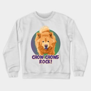 Chow Chows Rock! Especially for Chow Chow Dog Lovers! Crewneck Sweatshirt